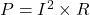 P = I^2 \times R
