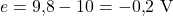 e = 9{,}8 - 10 = -0{,}2\ \mathrm{V}