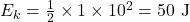 E_k = \frac{1}{2} \times 1 \times 10^2 = 50\ \mathrm{J}