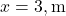 x = 3 , \text{m}