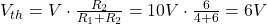 V_{th} = V \cdot \frac{R_2}{R_1 + R_2} = 10V \cdot \frac{6&Omega;}{4&Omega; + 6&Omega;} = 6V