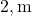 2 , \text{m}