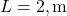 L = 2 , \text{m}