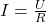 I = \frac{U}{R}