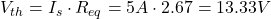 V_{th} = I_s \cdot R_{eq} = 5A \cdot 2.67&Omega; = 13.33V