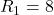 R_1 = 8&Omega;