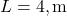 L = 4 , \text{m}