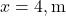 x = 4 , \text{m}
