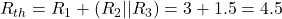 R_{th} = R_1 + (R_2 || R_3) = 3&Omega; + 1.5&Omega; = 4.5&Omega;