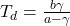 T_d = \frac{b\gamma}{a-\gamma}