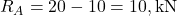 R_A = 20 - 10 = 10 , \text{kN}