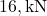 16 , \text{kN}